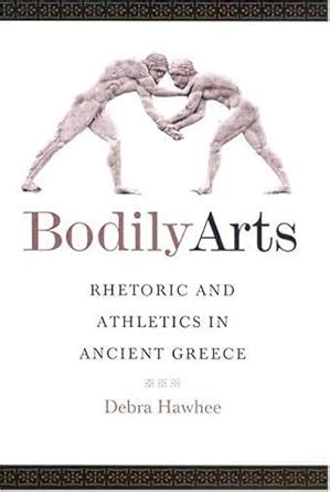 Bodily Arts Rhetoric and Athletics in Ancient Greece Reader