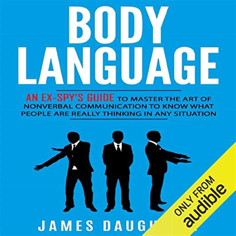 Body Language An Ex-Spy s Guide to Master the Art of Nonverbal Communication to Know What People Are Really Thinking in Any Situation Kindle Editon