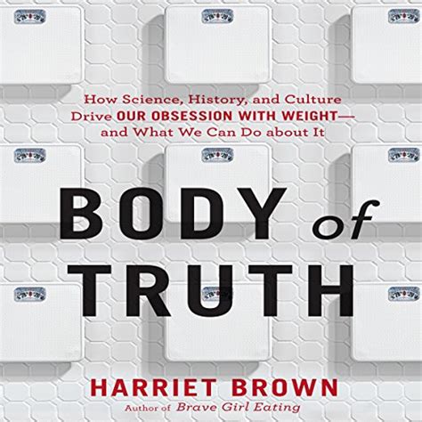 Body of Truth How Science History and Culture Drive Our Obsession with Weight-and What We Can Do about It Reader
