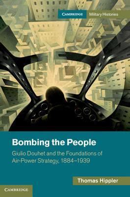 Bombing the People Giulio Douhet and the Foundations of Air-Power Strategy PDF