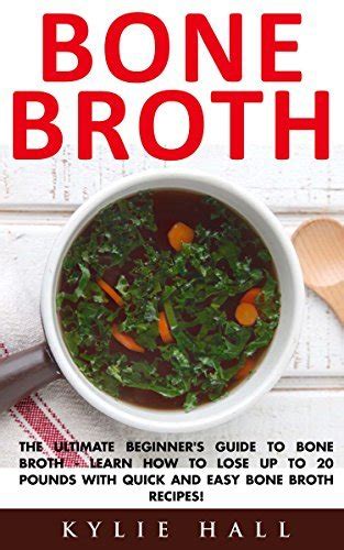 Bone Broth The Beginner s Guide to Bone Broth with Easy Bone Broth Recipes Bone Broth Recipes Bone Broth Soup How to Make Bone Broth Homemade Bone Broth Book 1 Epub