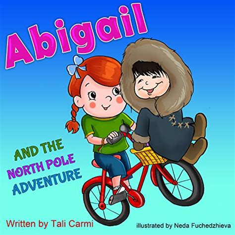 Books for Kids ABIGAIL AND THE NORTH POLE ADVENTURE Teaches your kid to explore the world Funny Values eBook Action and Adventure Sleep Preschool Abigail and the Magical Bicycle Book 3 PDF