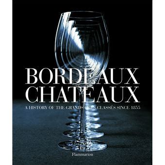 Bordeaux Chateaux A History of the Grands Crus Classes 1855-2005