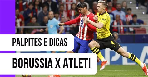 Borussia x Atlético de Madrid Palpite: Duelo de Gigantes Promete Emoção nas Qua