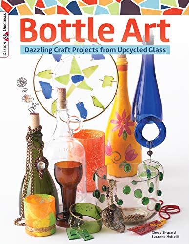 Bottle Art Dazzling Craft Projects from Upcycled Glass Design Originals Kindle Editon