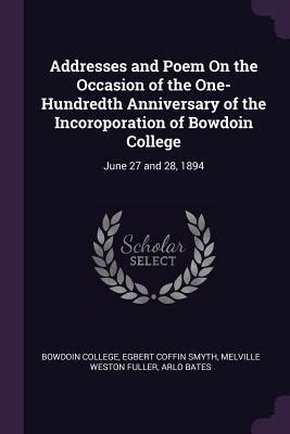 Bowdoin College 1794-1894 Addresses and Poem on the Occasion of the One Hundredth Anniversary of the Incorporation of Bowdoin College June 27 and 28 1894 PDF