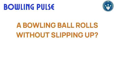 Bowling Is Science: Unveiling the Physics and Mechanics of the Perfect Roll