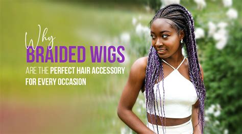 Braided Wigs: A Timeless Accessory for Every Occasion