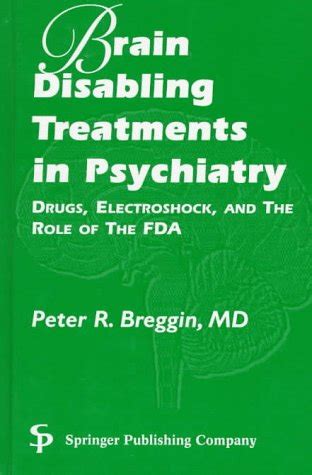 Brain-Disabling Treatments in Psychiatry Drugs Electroshock and the Role of the Fda Doc