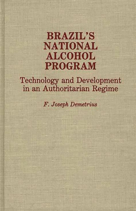 Brazil's National Alcohol Program Technology and Development in an Authorit Kindle Editon