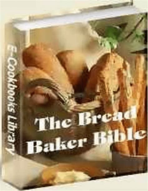 Bread Baker s Bible Traditional Bread Recipes from Around the World Reader