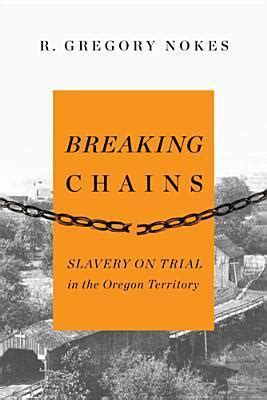 Breaking Chains Slavery on Trial in the Oregon Territory 1st Edition Kindle Editon