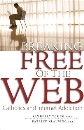 Breaking Free of the Web Catholics and Internet Addiction Epub