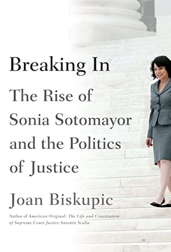 Breaking In The Rise of Sonia Sotomayor and the Politics of Justice Reader