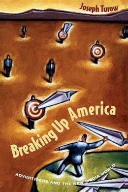 Breaking Up America Advertisers and the New Media World Reader