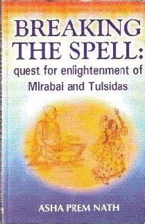 Breaking the Spell Quest for Enlightenment of Mirabai and Tulsidas PDF