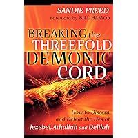 Breaking the Threefold Demonic Cord How to Discern and Defeat the Lies of Jezebel Reader