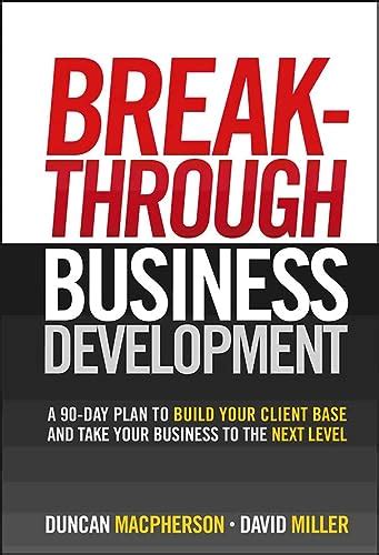 Breakthrough Business Development: A 90-Day Plan to Build Your Client Base and Take Your Business to Reader