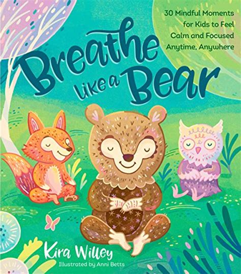 Breathe Like a Bear 30 Mindful Moments for Kids to Feel Calm and Focused Anytime Anywhere Kindle Editon