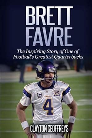 Brett Favre The Inspiring Story of One of Football s Greatest Quarterbacks Football Biography Books Reader