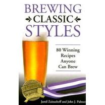 Brewing Classic Styles: 80 Winning Recipes Anyone Can Brew Reader