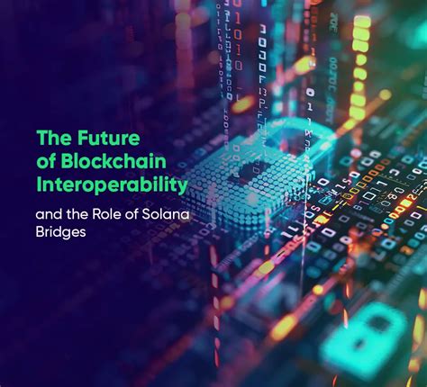 Bridge to Solana: Unleashing the Power of Interoperability