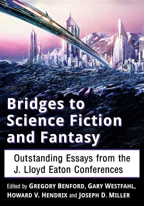 Bridges to Science Fiction and Fantasy Outstanding Essays from the J Lloyd Eaton Conferences Reader