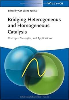Bridging Heterogeneous and Homogeneous Catalysis Concepts, Strategies, and Applications Reader