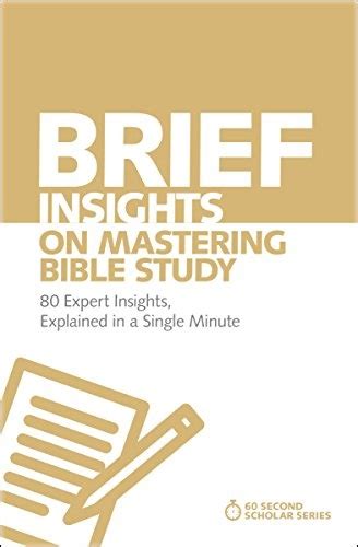 Brief Insights on Mastering Bible Study 80 Expert Insights Explained in a Single Minute 60-Second Scholar Series Reader