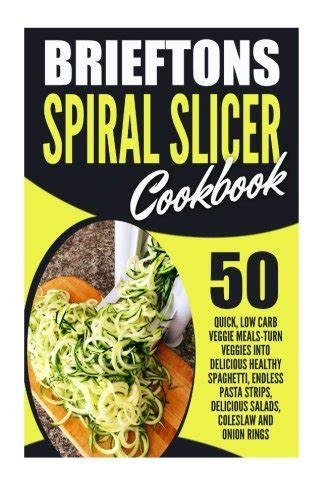 Brieftons Spiral Slicer Cookbook 50 Quick Low Carb Veggie Meals-Turn Veggies Into Delicious Healthy Spaghetti Endless Pasta Strips Delicious Salads Coleslaw And Onion Rings Doc