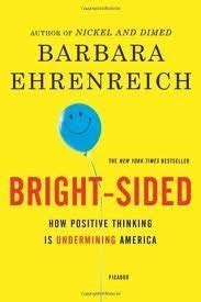 Bright-sided How the Relentless Promotion of Positive Thinking Has Undermined America Reader