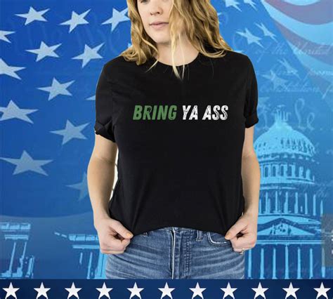 Bring Ya Ass Shirts: The Ultimate Fashion Statement