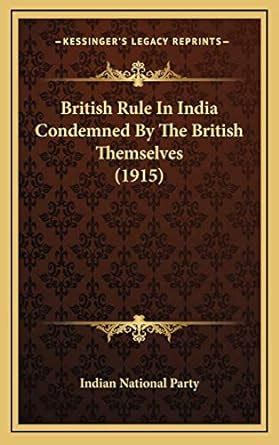 British Rule in India Condemned by the British Themselves Kindle Editon