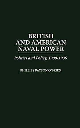 British and American Naval Power Politics and Policy Doc