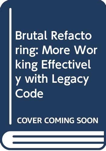 Brutal Refactoring More Working Effectively with Legacy Code Reader