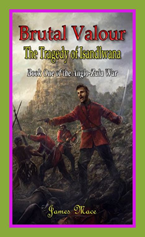 Brutal Valour The Tragedy of Isandlwana The Anglo-Zulu War Volume 1 Epub