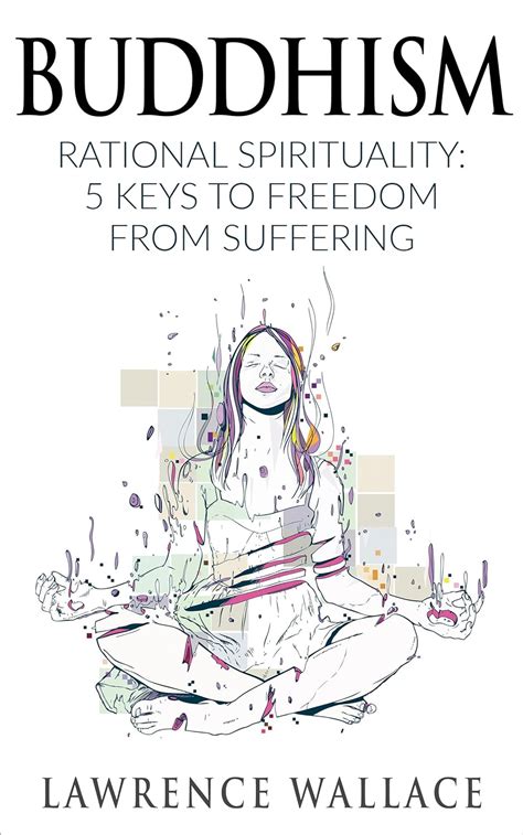 Buddhism Rational Spirituality 5 Keys to Freedom from Suffering Happiness is a trainable attainable skill Book 1 Doc