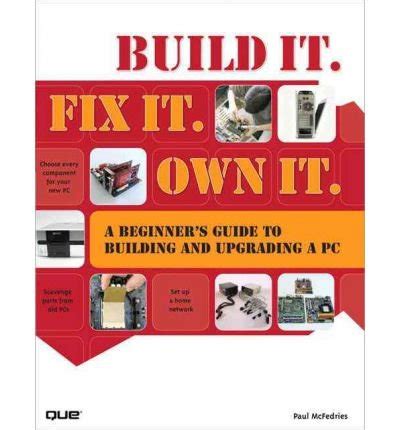 Build It Fix It Own It A Beginner s Guide to Building and Upgrading a PC Doc