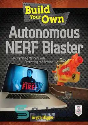 Build Your Own Autonomous NERF Blaster Programming Mayhem with Processing and Arduino PDF