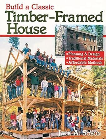 Build a Classic Timber-Framed House Planning and Design Traditional Materials Affordable Methods Reader