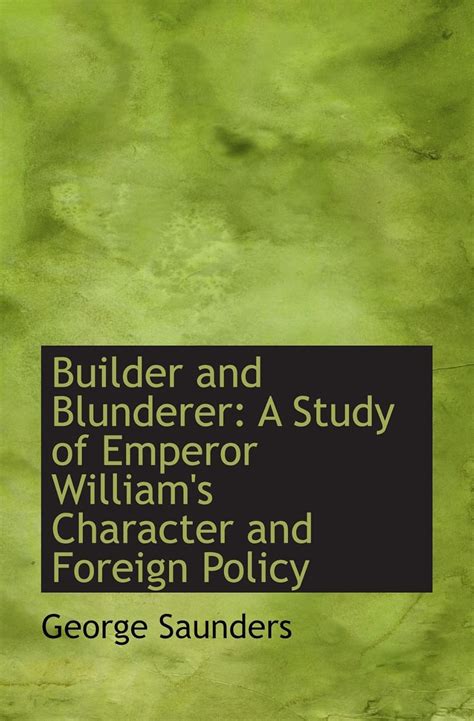 Builder and Blunderer A Study of Emperor William s Character and Foreign Policy Doc