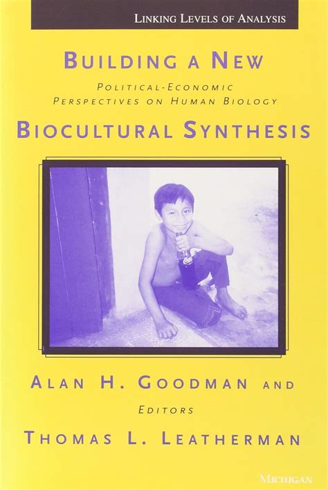 Building a New Biocultural Synthesis Political-Economic Perspectives on Human Biology Reader