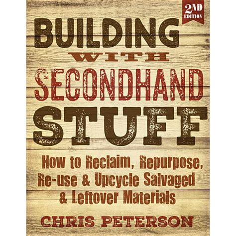 Building with Secondhand Stuff 2nd Edition How to Reclaim Repurpose Re-use and Upcycle Salvaged and Leftover Materials Epub
