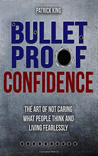 Bulletproof Confidence The Art of Not Caring What People Think and Living Fearl Reader
