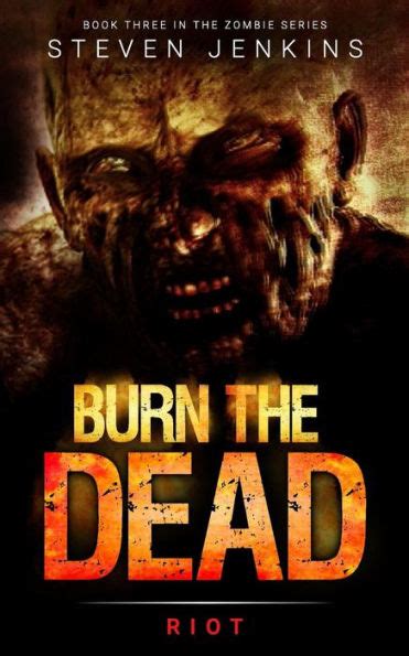 Burn The Dead Riot Book Three In The Zombie Saga Reader