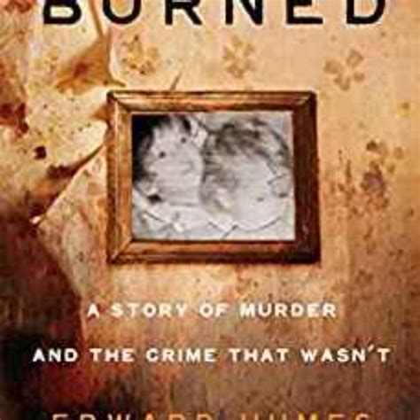 Burned A True Story of a Murder and the Crime That Wasn t Kindle Editon