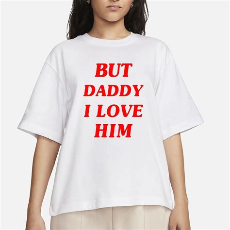 But Daddy I Love Him T-Shirt: Exploring the Nuances of Teen Romance and Parental Authority