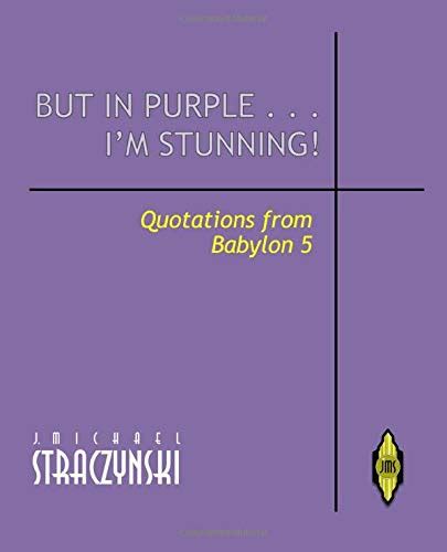 But in Purple...Im Stunning!: Quotations from Babylon 5 (Babylon 5: Nonfiction books) Ebook Doc