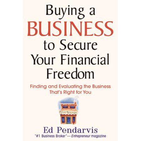 Buying a Business to Secure Your Financial Freedom Finding and Evaluating the Business That& PDF