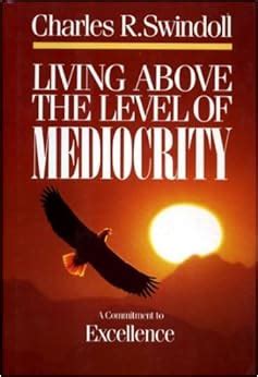 By Charles R Swindoll Living Above the Level of Mediocrity A Commitment to Excellence 1987-08-16 Hardcover Reader